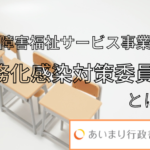 障害福祉サービス事業の義務化の感染対策委員会とは？